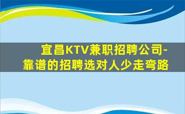 宜昌KTV兼职招聘公司-靠谱的招聘选对人少走弯路